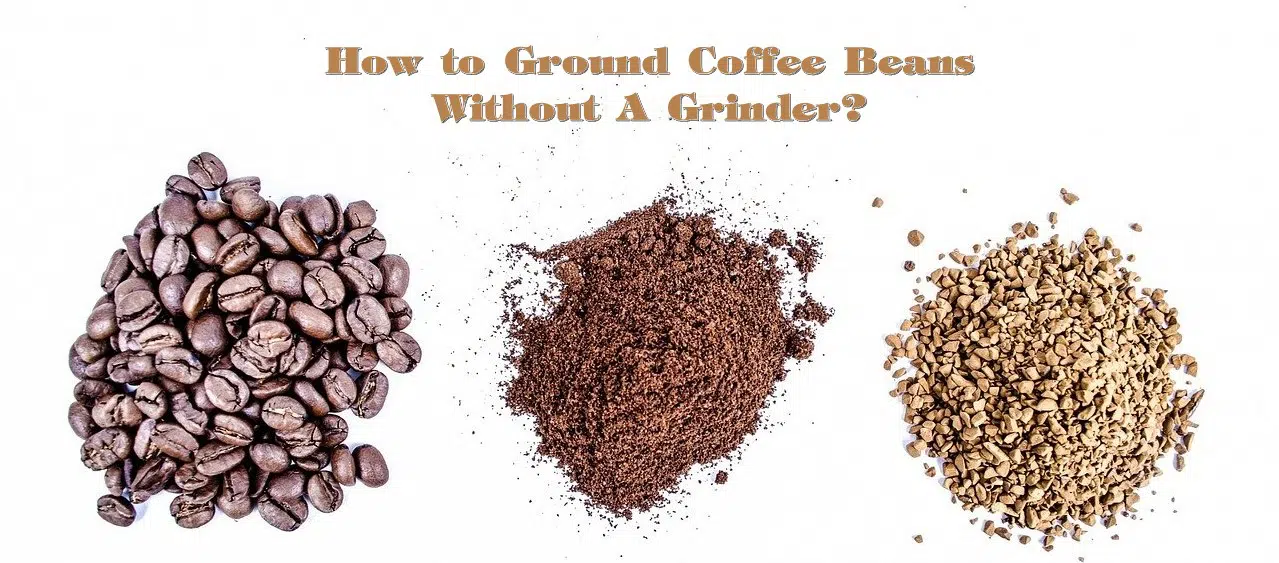 How to Ground Coffee Beans without a grinder