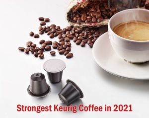 Strongest Keurig Coffee in 2021