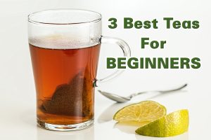 3 BEST TEAS FOR BEGINNERS